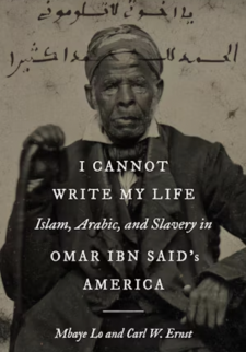 I Cannot Write My Life: Islam, Arabic, and Slavery in Omar ibn Said's America  